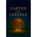 Garten der Gefühle: "Ein Buch der Seele, geschrieben mit dem Herzen"