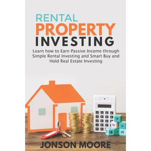 Rental Property Investing: Learn how to Earn Passive Income through Simple Rental Investing and Smart Buy & Hold Real Estate Investing