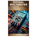 Ditigal Multimeter: A simplified guide on the perfect usage of digital Multimeter