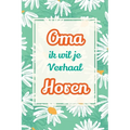 Oma, ik wil je verhaal horen: Een waardevol cadeau om jouw verhalen te bewaren voor de toekomst