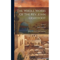 The Whole Works Of The Rev. John Lightfoot: Master Of Catharine Hall, Cambridge; Volume 8