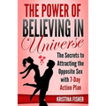 The Power of Believing in Universe: The Secrets to Attracting the Opposite Sex with 7-Day Action Plan