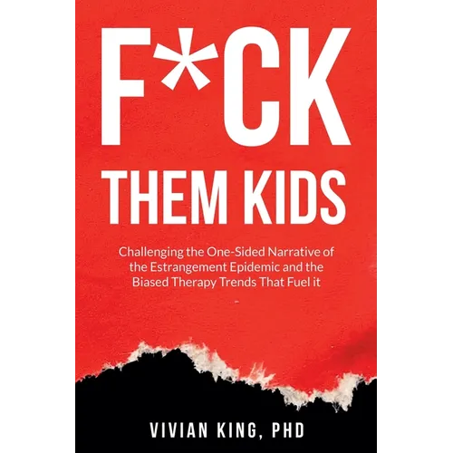 F*ck Them Kids: Challenging the One-Sided Narrative of the Estrangement Epidemic and the Biased Therapy Trends That Fuel it