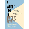 A Whole Life in Twelve Movies: A Cinematic Journey to a Deeper Spirituality