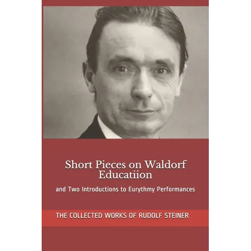 Short Pieces on Waldorf Educatiion: and Two Introductions to Eurythmy Performances