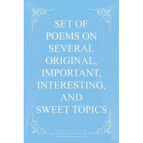 Set Of Poems On Several Original, Important, Interesting, And Sweet Topics