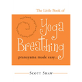 The Little Book of Yoga Breathing: Pranayama Made Easy. . .