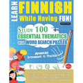 Learn Finnish While Having Fun! - Advanced: INTERMEDIATE TO PRACTICED - STUDY 100 ESSENTIAL THEMATICS WITH WORD SEARCH PUZZLES - VOL.1 - Uncover How t