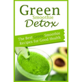 Green Smoothie Detox: The Best Green Smoothie Recipes for Good Health
