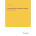 History of the Great Conflagration; or Boston and its Destruction