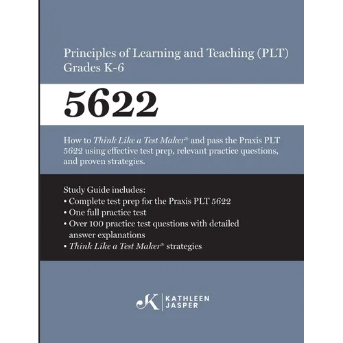 Praxis(R) 5622 Principles of Learning and Teaching (PLT) Grades K-6: How to pass the Praxis(R) PLT by using proven strategies and relevant practice te