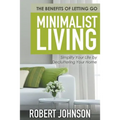 Minimalist Living Simplify Your Life by Decluttering Your Home: The Benefits of Letting Go