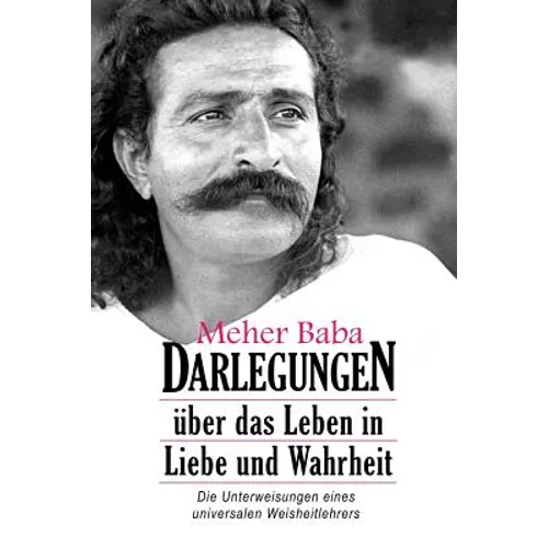 Meher Baba Darlegungen: Über das Leben in Liebe und Wahrheit