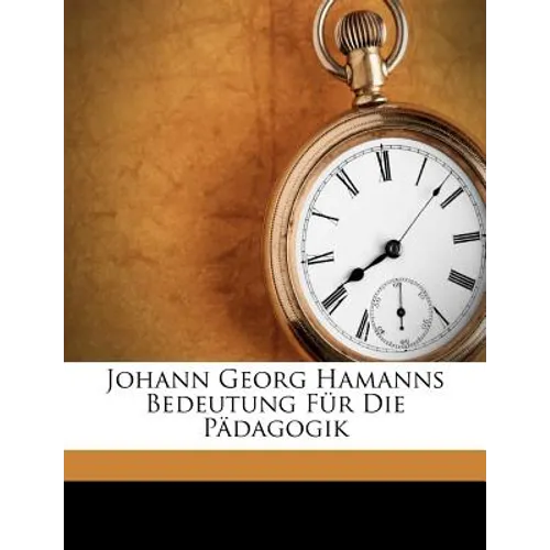 Johann Georg Hamanns Bedeutung Fur Die Padagogik