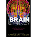 The Brain Supremacy: Notes from the Frontiers of Neuroscience