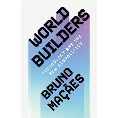 World Builders: Technology and the New Geopolitics
