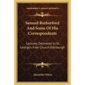 Samuel Rutherford And Some Of His Correspondents: Lectures Delivered In St. George's Free Church Edinburgh