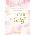 Self-Care for Grief: 100 Practices for Healing During Times of Loss