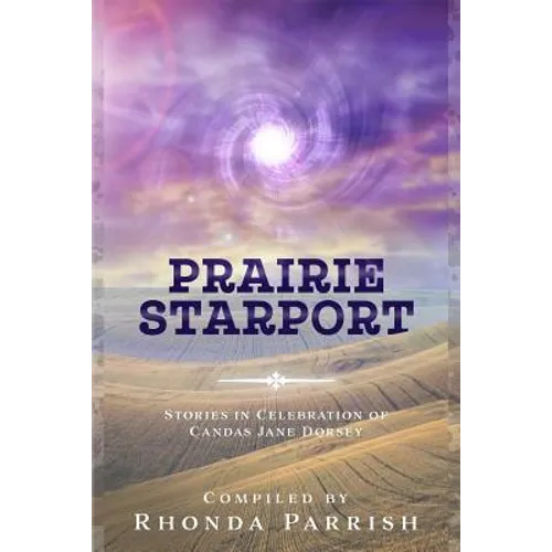 Prairie Starport: Stories in Celebration of Candas Jane Dorsey
