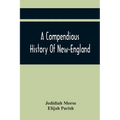A Compendious History Of New-England: To Which Is Added, A Short Abstract Of The History Of New-York, And New-Jersey: Designed For The Use Of Schools