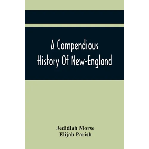 A Compendious History Of New-England: To Which Is Added, A Short Abstract Of The History Of New-York, And New-Jersey: Designed For The Use Of Schools