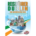 REISEFÜHRER DUBLIN - Eine unvergessliche Reise: Erkunden Sie alle Traumorte und Sehenswürdigkeiten und erleben Sie kulinarisches Essen, Action, Spaß,