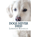 Dogs Never Died: The truth about death, the spiritual life and the return of the dogs