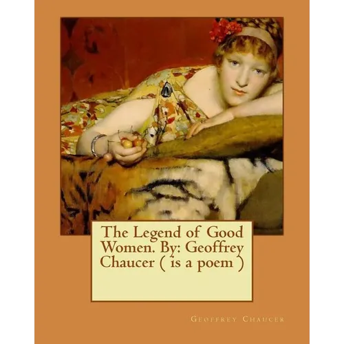 The Legend of Good Women. By: Geoffrey Chaucer ( is a poem )