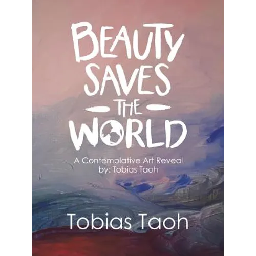 Beauty Saves the World: A Contemplative Art Reveal By: Tobias Taoh