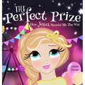 The Perfect Prize: How Jesus Showed Me The Way (Christian children's picture books to help kids learn about Jesus, Godly books for girls, Jesus loves