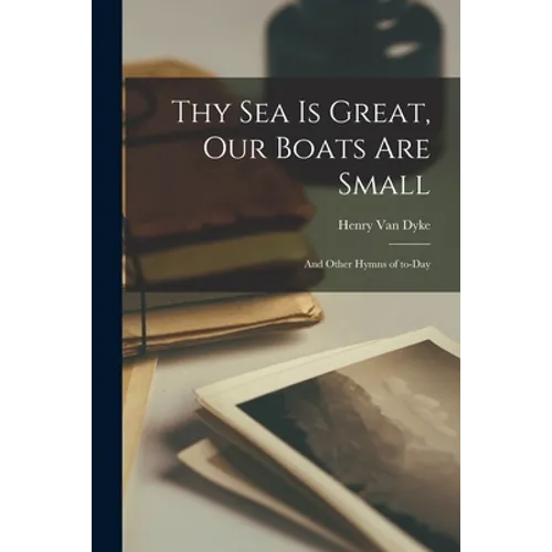 Thy Sea is Great, Our Boats Are Small: and Other Hymns of To-day
