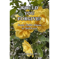 Would You Forgive?: From Child Abuse to Self-Love