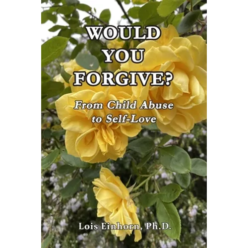 Would You Forgive?: From Child Abuse to Self-Love