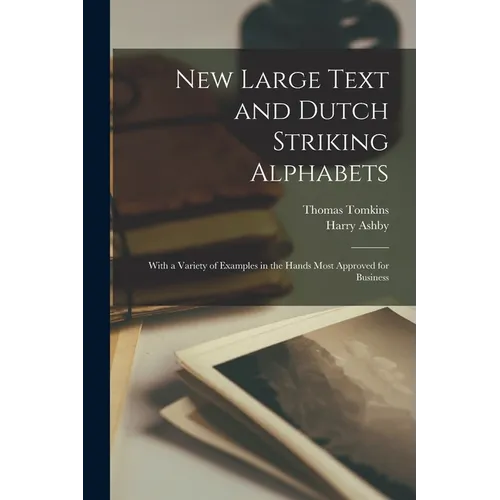 New Large Text and Dutch Striking Alphabets: With a Variety of Examples in the Hands Most Approved for Business