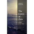 The Centre of Zero: Poems 2019-2024
