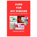 Cure for HIV Disease: Unraveling the Cure for HIV