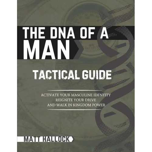 The DNA of a Man Tactical Guide: Activate your Masculine Identity, Reignite Your Drive, and Walk in Kingdom Power