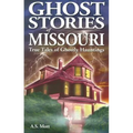 Ghost Stories of Missouri: True Tales of Ghostly Hountings