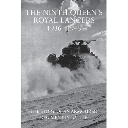 The Ninth Queen's Royal Lancers 1936-1945: The Story of an Armoured Regiment in Battle