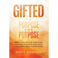 Gifted on Purpose for Purpose: Break Through the Confusion, Discover Your Spiritual Gifts, and Launch into Your Purpose
