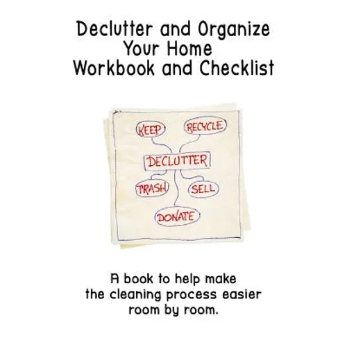 Declutter and Organize Your Home Workbook and Checklist: A book to help make the cleaning process easier room by room