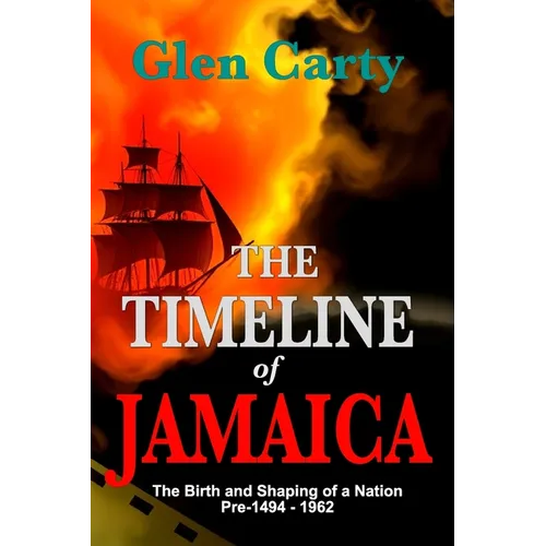 The Timeline of Jamaica: The Birth and Shaping of a Nation - Pre-1494-1962