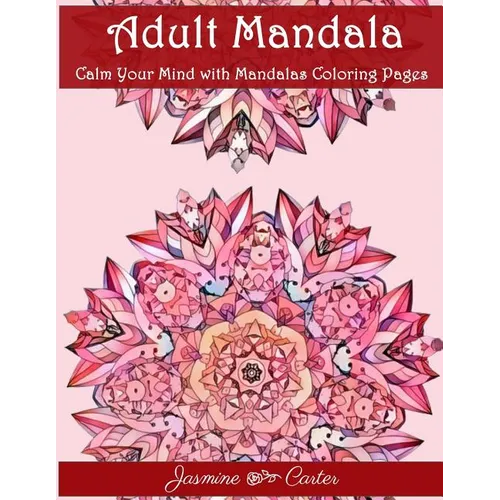 Adult Mandala Calm Your Mind with Mandalas Coloring Pages: Unique Patterns For The Best Immersion