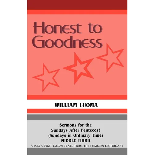Honest To Goodness: Sermons For The Sundays After Pentecost (Sundays In Ordinary Time) Middle Third Cycle C First Lesson Texts From The Common Lection