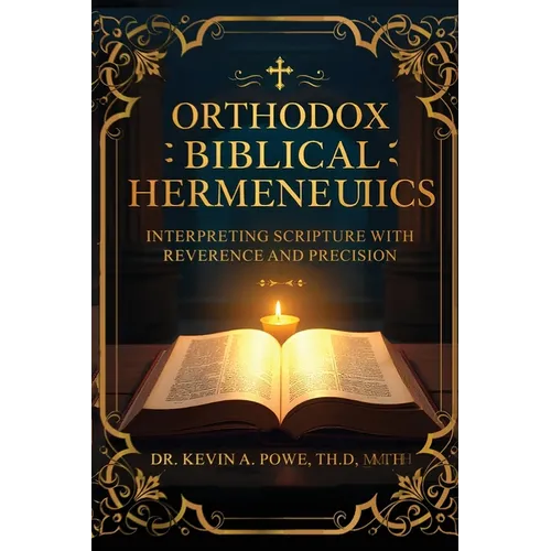 Orthodox Biblical Hermeneutics: Interpreting Scripture with Reverence and Precision - Paperback