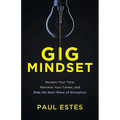 Gig Mindset: Reclaim Your Time, Reinvent Your Career, and Ride the Next Wave of Disruption