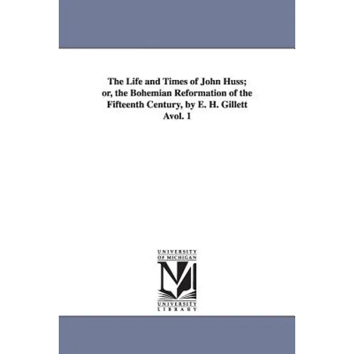 The Life and Times of John Huss; or, the Bohemian Reformation of the Fifteenth Century, by E. H. Gillett Àvol. 1