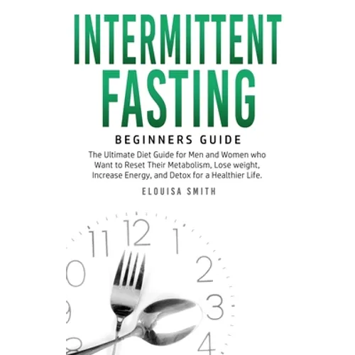 Intermittent Fasting - Beginners Guide: The Ultimate Diet Guide for Men and Women who Want to Reset Their Metabolism, Lose Weight, Increase Energy, an