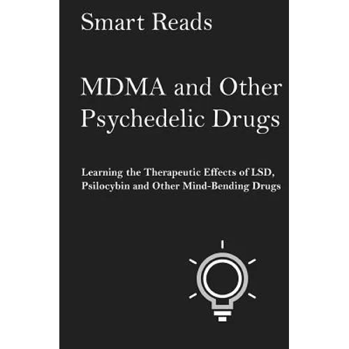 MDMA and Other Psychedelic Drugs: Learn the Therapeutic Effects of LSD, Psilocybin and Other Mind-Bending Drugs
