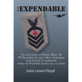The Expendable: The True Story of Patrol Wing 10, PT Squadron 3, and a Navy Corpsman Who Refused to Surrender When the Philippine Islands Fell to Japa